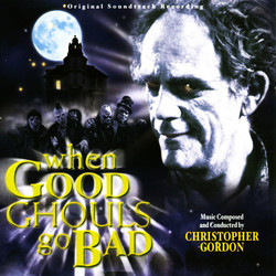 When Good Ghouls go Bad Soundtrack (Christopher Gordon) - CD cover