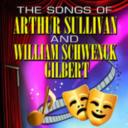 The Songs of Arthur Sullivan & William Schwenck Gilbert Soundtrack (William Schwenck Gilbert, Arthur Sullivan) - CD cover