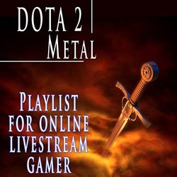 Dota 2 Metal Playlist for Online Livestream Gamer Soundtrack (Various Artists) - CD cover