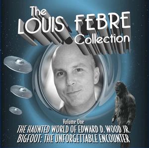 Haunted World Of Edward D. Wood Jr. / Bigfoot: The Unforgettable Encounter: The Louis Febre Collection - Volume One