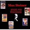  Max Steiner: Music for Westerns