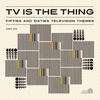  TV Is The Thing - Fifties And Sixties Television Themes