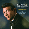  Ed Ames on Broadway: Opening Night / More I Cannot Wish You