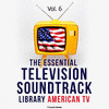 The Essential Television Soundtrack Library: American TV, Vol. 6