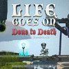  Life Goes On: Done to Death