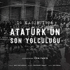  10 Kasım 1938 / Atatrk'n Son Yolculuğu