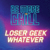  Be More Chill: Loser Geek Whatever