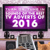  Turn On, Tune In - Sounds of the Best TV Adverts of 2016 Vol. 2