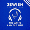 The Jewish, the Musical: White and The Blue