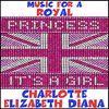  Music for a Royal Princess: It's a Girl: Charlotte Elizabeth Diana