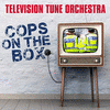  Cops on the Box: The Television Tune Orchestra