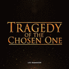  Tragedy of the Chosen One