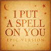  I Put a Spell on You - Epic Version