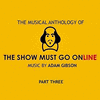 The Musical Anthology of the Show Must Go Online, Part. Three