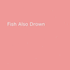  Fish Also Drowns