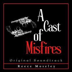 A Cast of Misfires Soundtrack (Reece Moseley) - CD-Cover