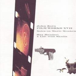 Filmworks XVII: Notes On Marie Menken / Ray Bandar: A Life With Skulls Soundtrack (John Zorn) - CD cover