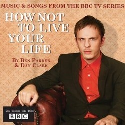How Not To Live Your Live - Music and Songs from the BBC TV Series 声带 (Dan Clarke, Ben Parker) - CD封面