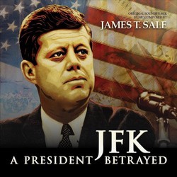 JFK: A President Betrayed Soundtrack (James T. Sale) - CD-Cover