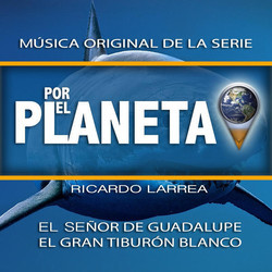 Por el Planeta - El Seor de Guadalupe, El Gran Tiburn Blanco 声带 (Ricardo Larrea) - CD封面