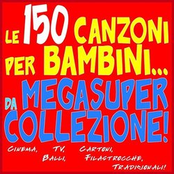 Le 150 Canzoni per bambini da... MegaSuper Collezione! Ścieżka dźwiękowa (Various Artists) - Okładka CD