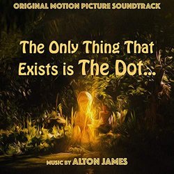The Only Thing That Exists Is the Dot Soundtrack (Alton James) - CD-Cover