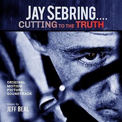Jay Sebring...Cutting To The Truth Ścieżka dźwiękowa (Jeff Beal) - Okładka CD