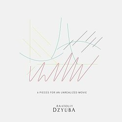 6 Pieces for an Unrealized Movie Soundtrack (Anatoliy Dzyuba) - CD cover